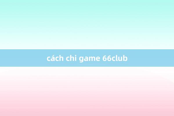 cách chi game 66club