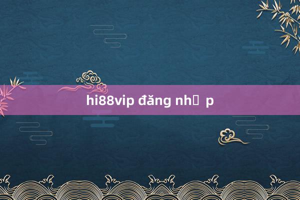 hi88vip đăng nhập