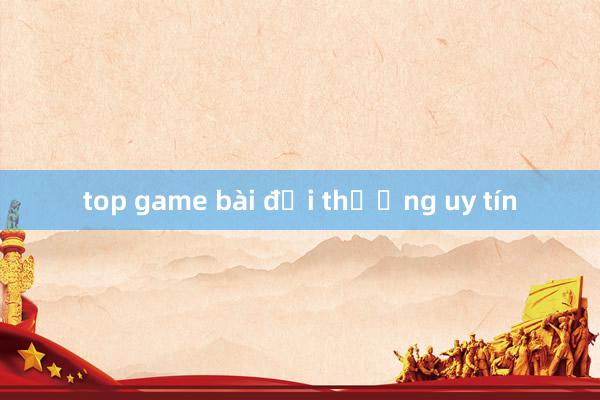 top game bài đổi thưởng uy tín