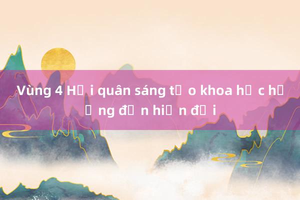 Vùng 4 Hải quân sáng tạo khoa học hướng đến hiện đại