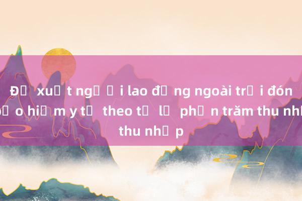 Đề xuất người lao động ngoài trời đóng bảo hiểm y tế theo tỷ lệ phần trăm thu nhập